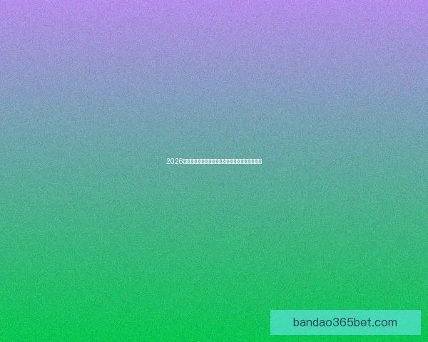 2026年世界杯竞猜分析及热门球队实力预测全方位解析